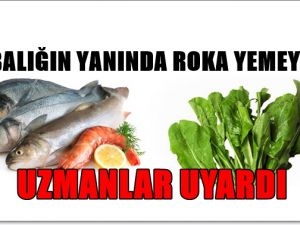 UZMANLAR UYARDI: BALIĞIN YANINDA ROKA YEMEYİN!