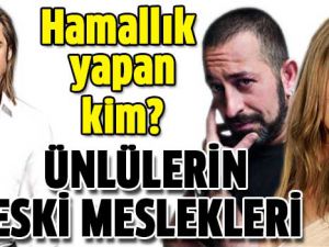ÜNLÜLERİN ÜNLÜ OLMADAN ÖNCEKİ MESLEKLERİ