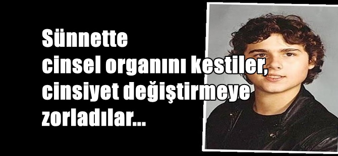 SÜNNETTE CİNSEL ORGANINI KESTİLER, CİNSİYET DEĞİŞTİRMEYE ZORLADILAR 1