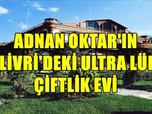 ADNAN OKTAR'IN SİLİVRİ'DEKİ ULTRA LÜKS ÇİFTLİK EVİ