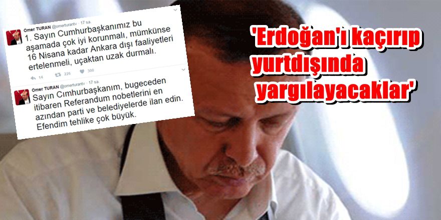 'Erdoğan'ı kaçırıp yurtdışında yargılayacaklar'