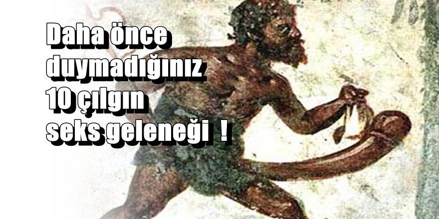 Antik dünyada daha önce duymadığınız inanılmaz cinsellik çizgileri