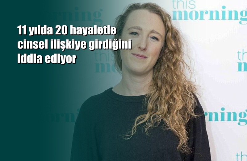 11 yılda 20 hayaletle cinsel ilişkiye girdiğini iddia ediyor 1