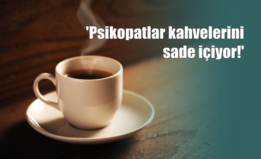'Psikopatlar kahvelerini sade içiyor' 1