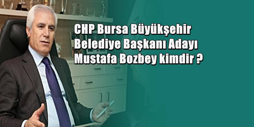 CHP Bursa Belediye Başkanı Adayı Mustafa Bozbey Kimdir