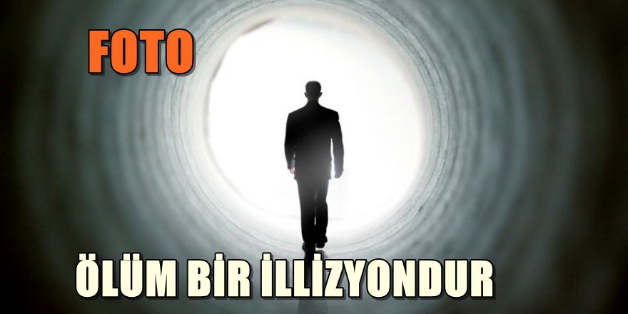 BİLİM İNSANLARI ÖLÜM İLLİZYONDUR DEDİ