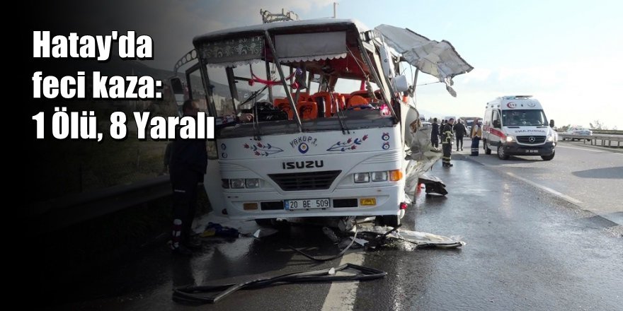 Hatay’da Tır, Midibüse Çarptı: 1 Ölü, 8 Yaralı
