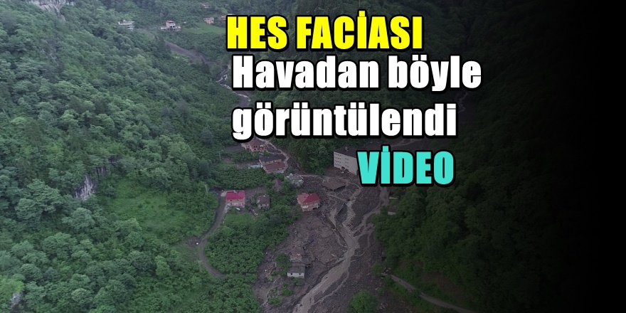 Trabzon HES Faciası Havadan Böyle görüntülendi 3 Ölü 7 Kayıp