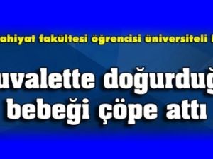Tuvalette doğurdu, çöpe attı