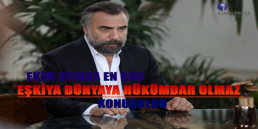 Ekim Ayında En Çok Eşkıya Dünyaya Hükümdar Olmaz Konuşuldu
