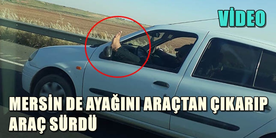 MERSİN DE AYAĞINI ARAÇTAN ÇIKARDI ARACINI SÜRDÜ