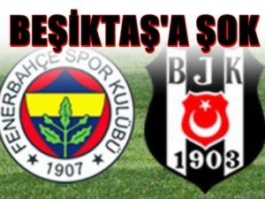 Fenerbahçe derbisi öncesi,Beşiktaş'a büyük şok