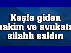 Keşfe Giden Mahkeme Heyetine Ateş Edildi