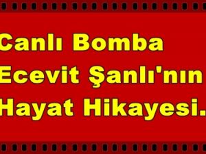 İşte Canlı Bomba Ecevit Şanlı'nın Hayat Hikayesi