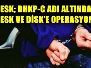 DHKP-C Değil, KESK ve DİSK'e Operasyon !