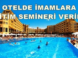 İmam ve Müftülere 5 Yıldızlı Eğitim!