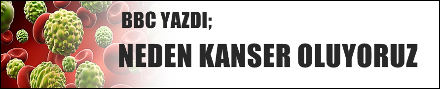 Neden kanser oluyoruz Neden kanser oluyoruz