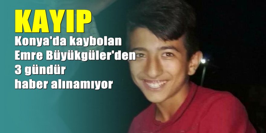 Konya'da 16 yaşındaki genç 3 gündür kayıp
