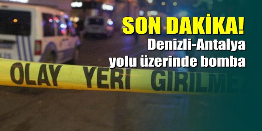 Denizli-Antalya yolu üzerinde bomba