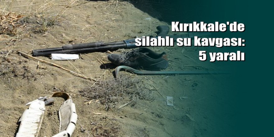 İki ailenin su kavgası kanlı bitti: 5 yaralı