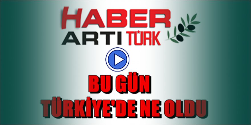 Günün haber özetleri