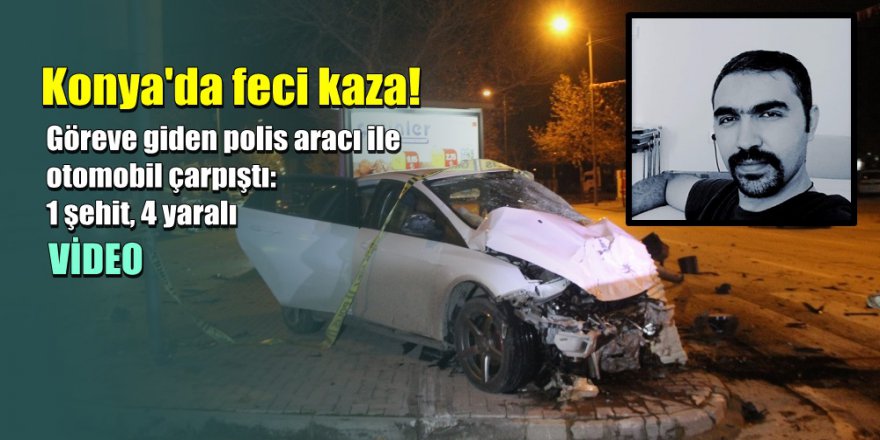 Konya'da polis aracı ile otomobil çarpıştı: 1 şehit, 4 yaralı