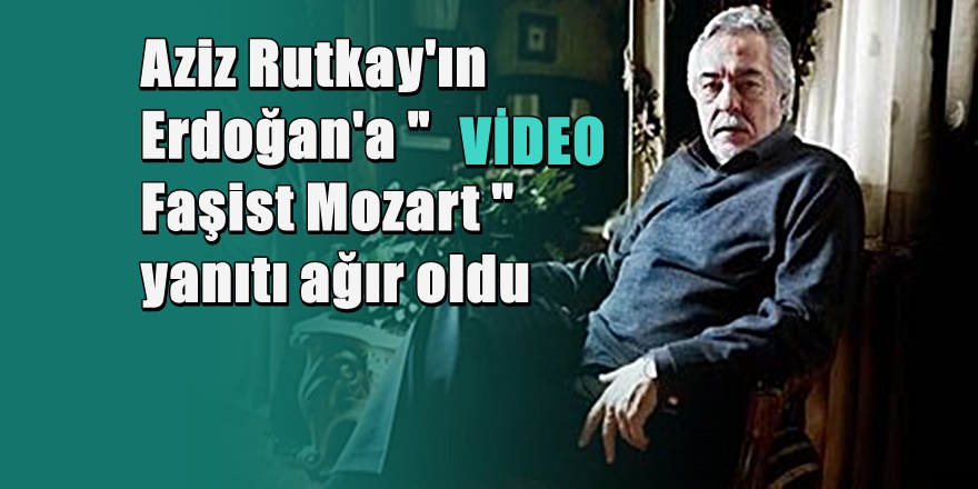 Rutkay Aziz'in Erdoğan'a ' Faşist Mozart' yanıtı ağır oldu