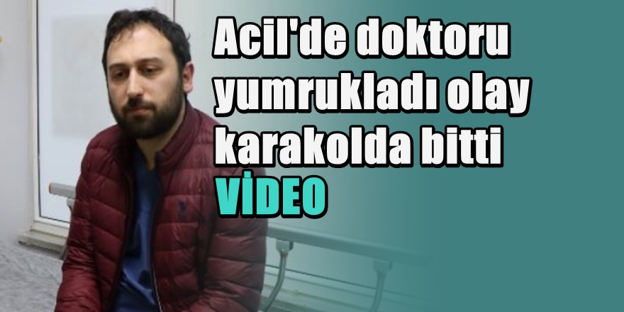 Samsun'da başı ağrıyan hasta doktoru dövdü