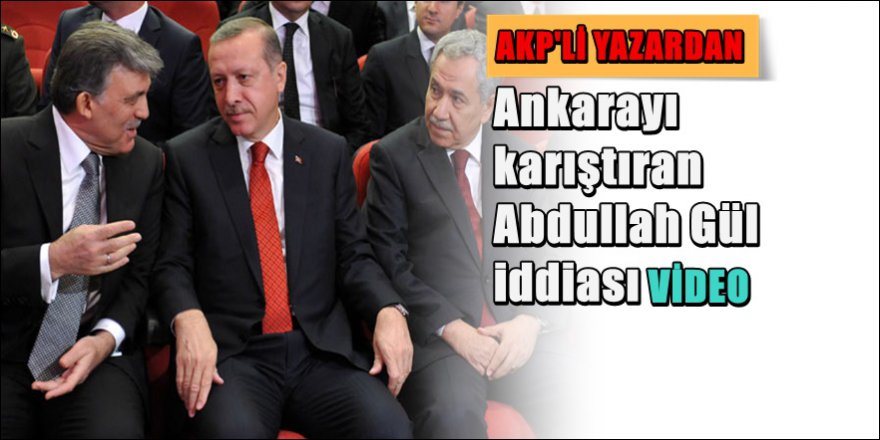 AKP'li yazardan Ankara'yı karıştıran Abdullah Gül yazısı