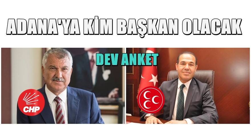 DEV ANKET ; ADANA'YA HANGİSİ BAŞKAN OLACAK
