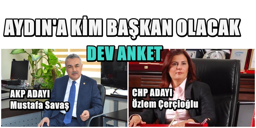 DEV ANKET AYDIN BÜYÜKŞEHİR BELEDİYE BAŞKANI KİM OLACAK