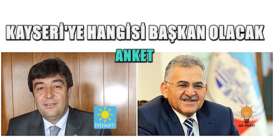 DEV ANKET ; KAYSERİ'YE HANGİSİ BAŞKAN OLACAK