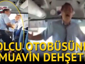 YOLCU OTOBÜSÜNDE MUAVİN DEHŞETİ