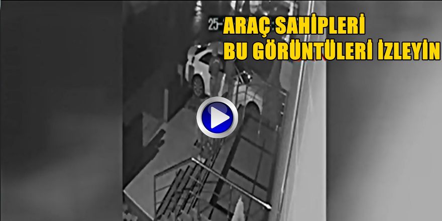 ARAÇ SAHİPLERİ DİKKAT; ARTIK BÖYLE ÇALIYORLAR