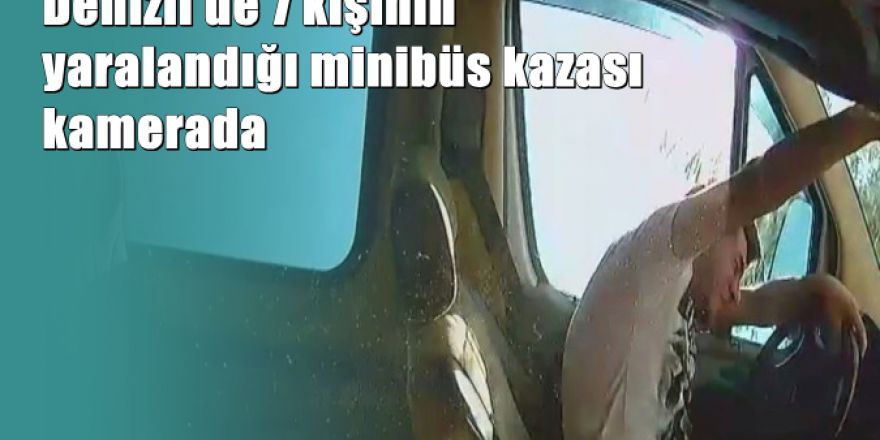 Denizli'de 7 kişinin yaralandığı minibüs kazası kamerada