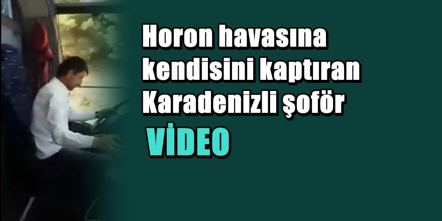 Karadenizli otobüs şoförü direksiyondayken horon havası çalarsa