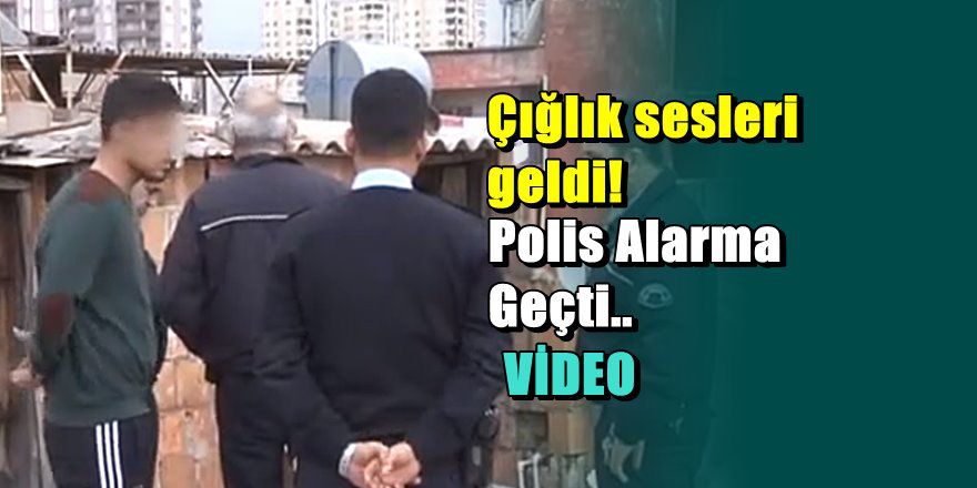 Adana polisini ayağa kaldıran çığlık görüntüleri