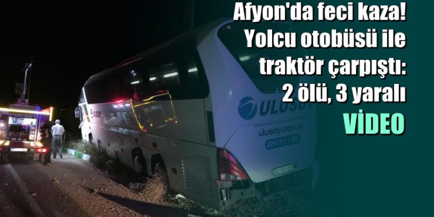 Afyon'da yolcu otobüsü ile traktör çarpıştı: 2 ölü, 3 yaralı
