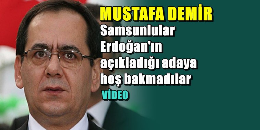 Samsunlular Mustafa Demir'in adaylığına sevinemediler