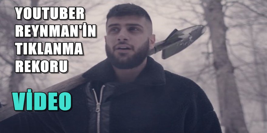 YOUTUBER REYNMEN'İN ŞARKISINA 24 SAAT'E 11 MİLYON TIK