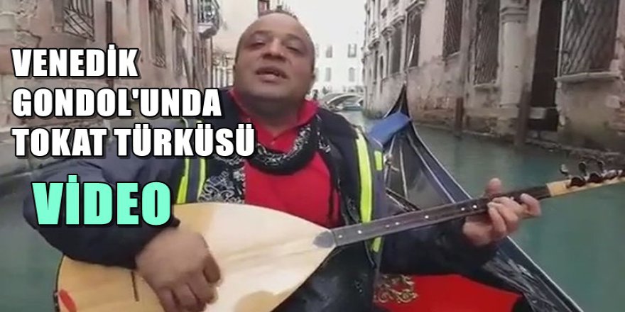 VENEDİK GONDOL'UNDA TOKAT TÜRKÜSÜ