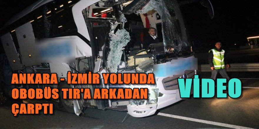 ANKARA - İZMİR KARAYOLUNDA YOLCU OTOBÜSÜ TIR'LA ÇARPIŞTI