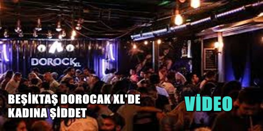 BEŞİKTAŞ'DA BAR'DA KADINA ŞİDDET