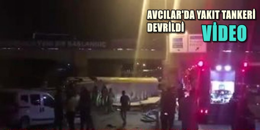 AVCILAR'DA ANKARA YÖNÜNE GİDEN YAKIT TANKERİ DEVRİLDİ
