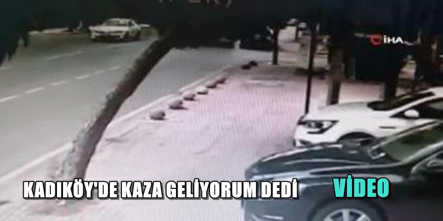 KADIKÖY'DE KAZA GELİYORUM DEDİ
