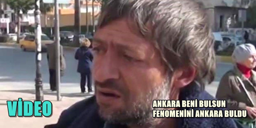 ANKARA BENİ BULSUN FENOMENİ CİHANGİR GÖKTAŞ BULUNDU