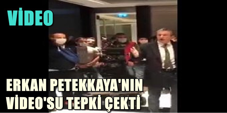 ERKAN PETEKKAYA'NIN VİDEOSIU TEPKİ ÇEKTİ